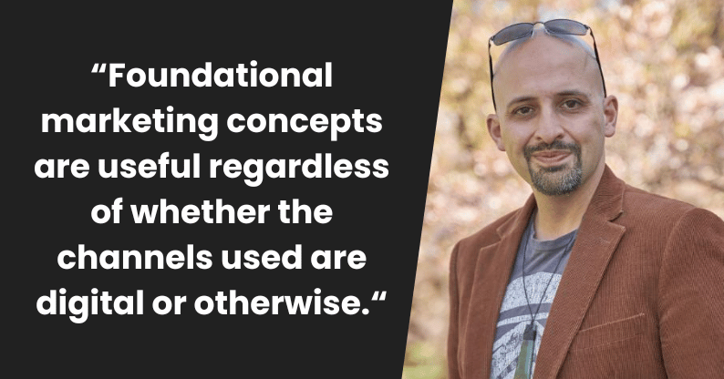 "Foundational marketing concepts are useful regardless of whether the channels used are digital or otherwise." - Ekant Veer.