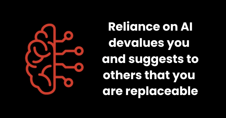 Reliance on AI devalues you and suggests to others than you are replaceable