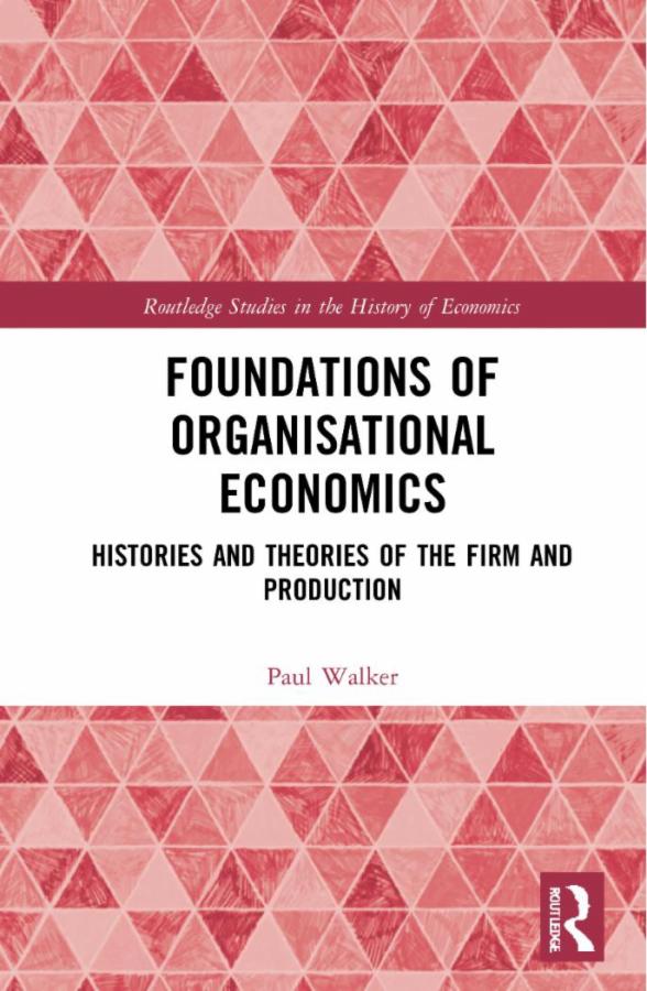 Foundations of Organisational Economics Histories and Theories of the Firm and Production