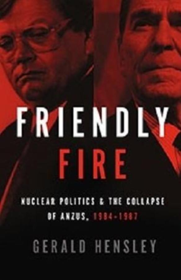 Friendly Fire: Nuclear Politics & the Collapse of ANZUS, 1984–1987