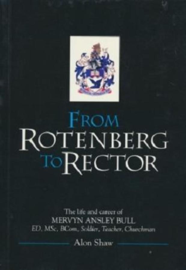 From Rotenberg to Rector: The Life and Career of Mervyn Ansley Bull, ED, MSc, BCom, Soldier, Teacher, Churchman