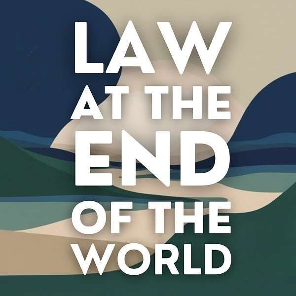 Law at the end of the world Podcast